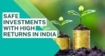 What Is the Safest Investment with the Highest Return in India