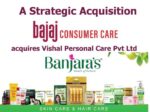 Bajaj Consumer Care Portfolio Strengthens with the Acquisition of Vishal Personal Care, a Leading Hair and Skin Care Producer with Brand Name Banjara's